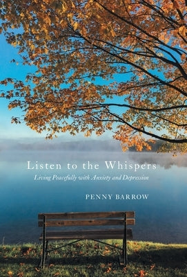 Listen to the Whispers: Living Peacefully with Anxiety and Depression by Barrow, Penny