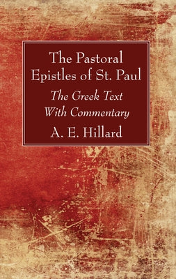 The Pastoral Epistles of St. Paul by Hillard, A. E.