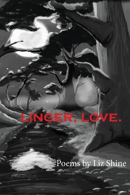 Linger, Love. by Liz, Shine