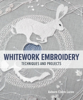 Whitework Embroidery: Techniques and Projects by Lucas, Auburn