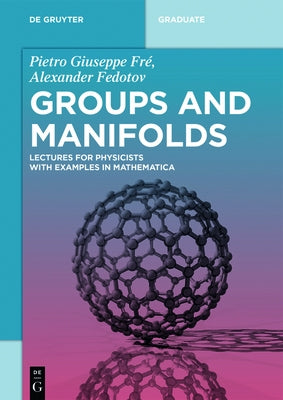 Groups and Manifolds: Lectures for Physicists with Examples in Mathematica by FrÃ©, Pietro Giuseppe
