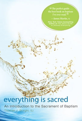 Everything Is Sacred: An Introduction to the Sacrament of Baptism by Scirghi, Thomas