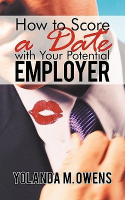 How to Score a Date with Your Potential Employer by Owens, Yolanda M.