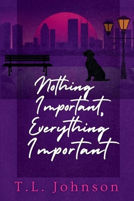 Nothing Important, Everything Important by Johnson, T. L.