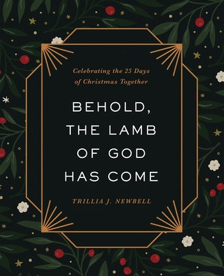 Behold, the Lamb of God Has Come: Celebrating the 25 Days of Christmas Together by Newbell, Trillia J.