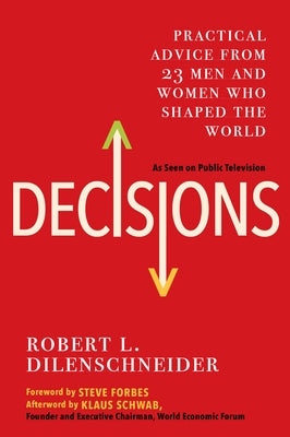 Decisions: Practical Advice from 23 Men and Women Who Shaped the World by Dilenschneider, Robert L.