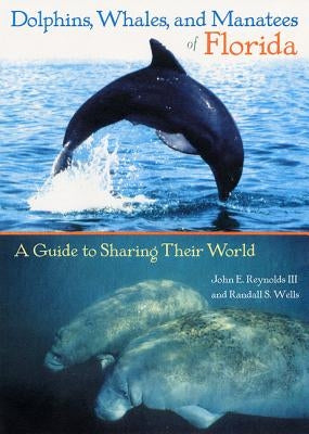 Dolphins, Whales, and Manatees of Florida: A Guide to Sharing Their World by Reynolds, John E.