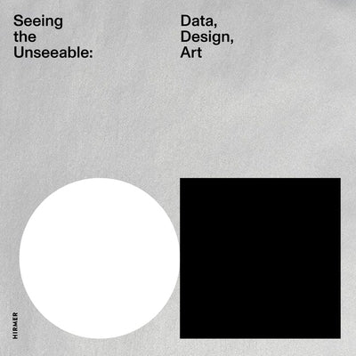 Seeing the Unseeable: Data, Design, Art by Joyce, Julie