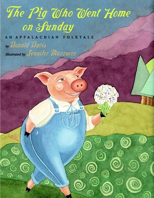 The Pig Who Went Home on Sunday: An Appalachian Folktale by Davis, Donald
