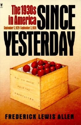 Since Yesterday: The 1930's in America, September 3, 1929 to September 3, 1939 by Allen, Frederick L.