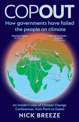 Copout: How Governments Have Failed the People on Climate - An Insider's View of Climate Change Conferences, from Paris to Dub by Breeze, Nick