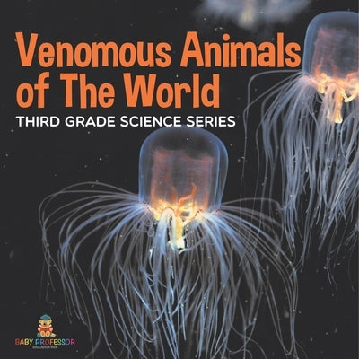 Venomous Animals of The World Third Grade Science Series: Third Grade Science Series by Baby Professor