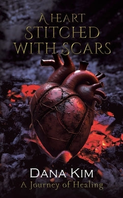 A Heart Stitched with Scars by Kim, Dana