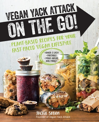 Vegan Yack Attack on the Go!: Plant-Based Recipes for Your Fast-Paced Vegan Lifestyle -Quick & Easy -Portable -Make-Ahead -And More! by Sobon, Jackie