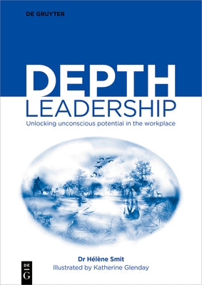 Depth Leadership: Unlocking Unconscious Potential in the Workplace by Smit, HÃ©lÃ¨ne