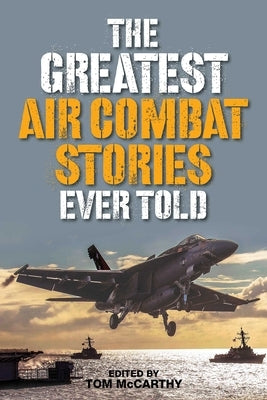 The Greatest Air Combat Stories Ever Told by McCarthy, Tom