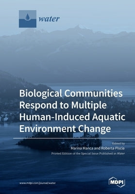 Biological Communities Respond to Multiple Human-Induced Aquatic Environment Change by Piscia, Roberta