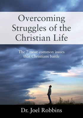 Overcoming Struggles of the Christian Life: The 7 most common issues that Christians battle by Robbins, Joel