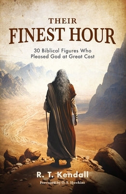 Their Finest Hour: 30 Biblical Figures Who Pleased God at Great Cost by Kendall, R. T.