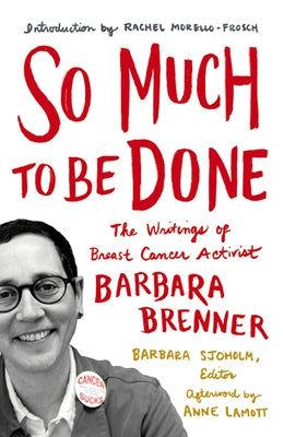 So Much to Be Done: The Writings of Breast Cancer Activist Barbara Brenner by Brenner, Barbara
