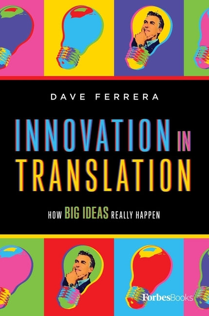 Innovation in Translation: How Big Ideas Really Happen by Ferrera, Dave