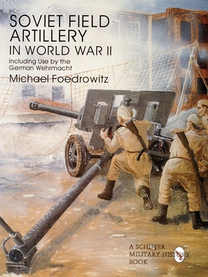 Soviet Field Artillery in World War II Including Use by the German Wehrmacht by Foedrowitz, Michael