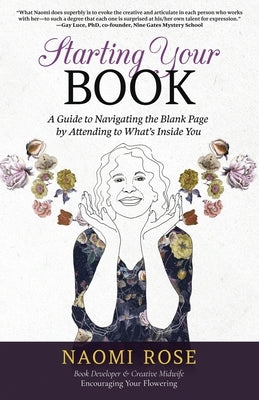 Starting Your Book: A Guide to Navigating the Blank Page by Attending to What's Inside You by Rose, Naomi
