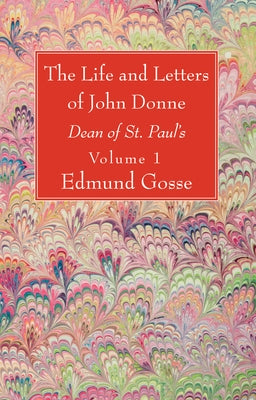 The Life and Letters of John Donne, Vol I by Gosse, Edmund