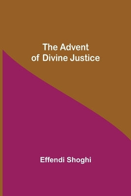 The Advent of Divine Justice by Shoghi, Effendi
