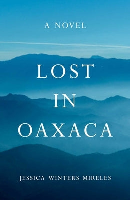 Lost in Oaxaca by Winters Mireles, Jessica