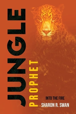 Jungle Prophet: Into the Fire by Swan, Sharon R.