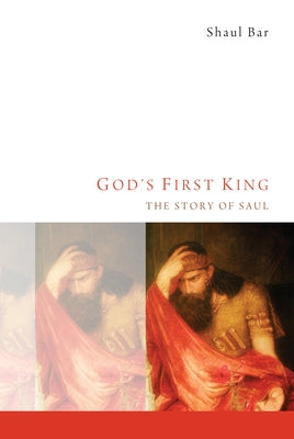 God's First King: The Story of Saul by Bar, Shaul
