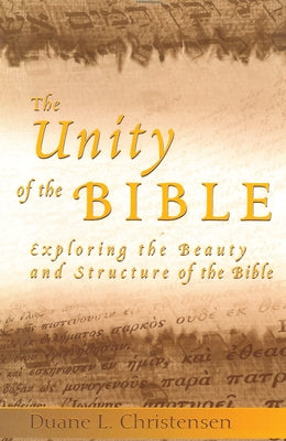The Unity of the Bible: Exploring the Beauty and Structure of the Bible by Christensen, Duane L.
