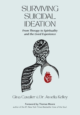Surviving Suicidal Ideation: From Therapy to Spirituality and the Lived Experience by Cavalier, Gina