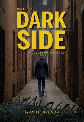 Dark Side Part One: An Unexplained Case File by Gibson, Brandi