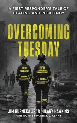 Overcoming Tuesday: A First Responder's Tale of Healing And Resiliency by Burneka, James L.