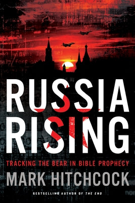 Russia Rising: Tracking the Bear in Bible Prophecy by Hitchcock, Mark