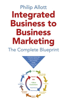 Integrated Business to Business Marketing: The Complete Blueprint by Allott, Philip