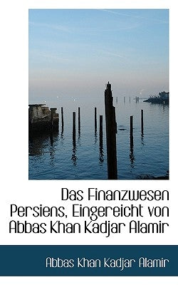 Das Finanzwesen Persiens, Eingereicht Von Abbas Khan Kadjar Alamir by Alamir, Abbas Khan Kadjar