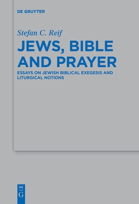 Jews, Bible and Prayer: Essays on Jewish Biblical Exegesis and Liturgical Notions by Reif, Stefan C.