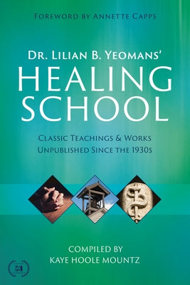 Dr. Lilian B. Yeomans' Healing School: Classic Teachings & Works Unpublished Since the 1930s by Yeomans, Lilian B.