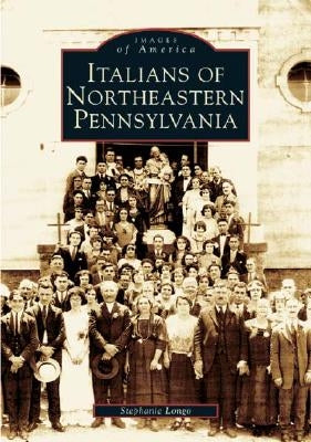 Italians of Northeastern Pennsylvania by Longo, Stephanie