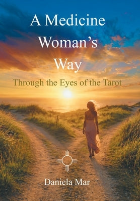 A Medicine Woman's Way: Through the Eyes of the Tarot by Mar, Daniela