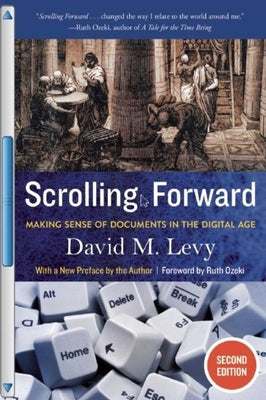 Scrolling Forward: Making Sense of Documents in the Digital Age by Levy, David M.