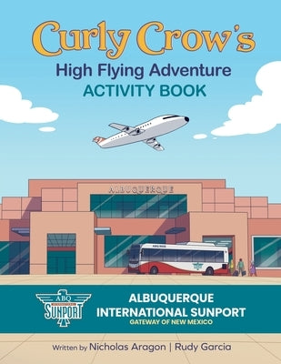 Curly Crow's High Flying Adventure: An Activity Book to Prepare Kids for Airplane Travel for Ages 4-8 by Aragon, Nicholas