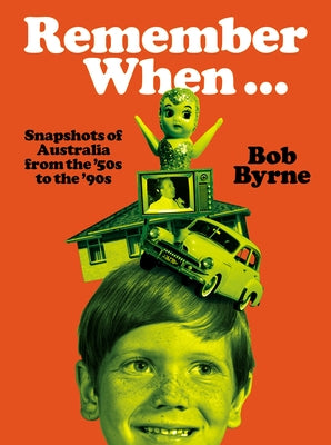 Remember When...: Snapshots of Australia from the '50s to '90s by Byrne, Bob