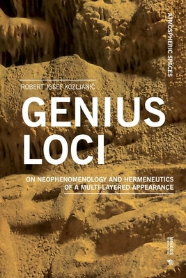 Genius Loci: On Neophenomenology and Hermeneutics of a Multi-Layered Appearance by Kozljanič, Robert Josef