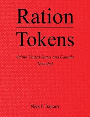 Ration Tokens of the United States and Canada: Decoded by Sapone, Nick F.
