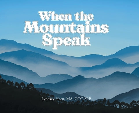 When the Mountains Speak by Horn Ma CCC-Slp, Lyndsey