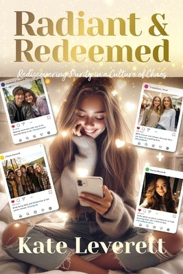 Radiant & Redeemed: Rediscovering Purity in a Culture of Chaos by Leverett, Kate